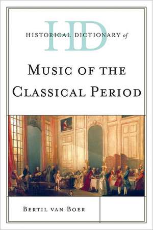 Historical Dictionary of Music of the Classical Period de Bertil Van Boer