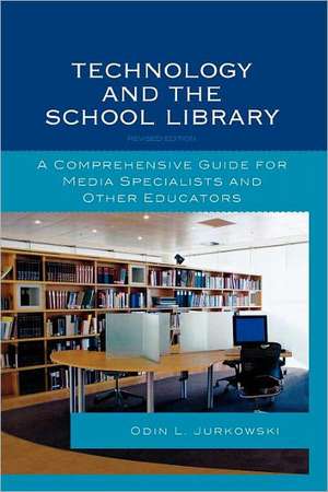 Technology and the School Library: A Comprehensive Guide for Media Specialists and Other Educators