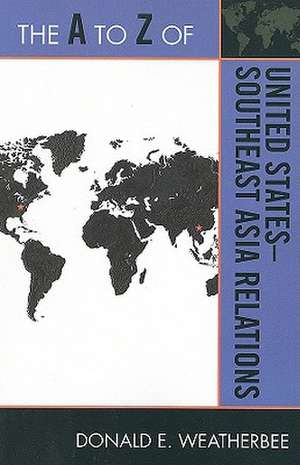 The A to Z of United States-Southeast Asia Relations de Donald E. Weatherbee