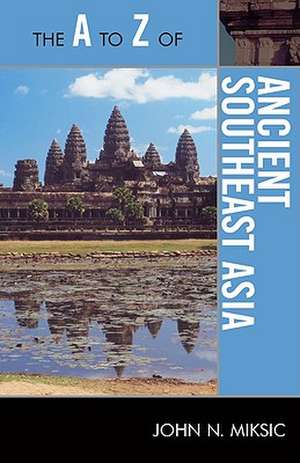 The A to Z of Ancient Southeast Asia de John Norman Miksic