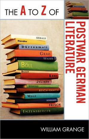 The A to Z of Postwar German Literature de William Grange