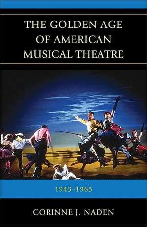 The Golden Age of American Musical Theatre de Corinne J. Naden