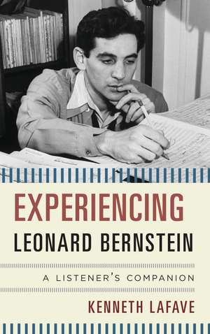 Experiencing Leonard Bernstein: A Listener's Companion de Kenneth LaFave
