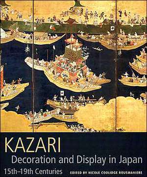 Kazari: Decoration and Display in Japan 15th-19th Centuries de Nicole Coolidge Rousmaniere