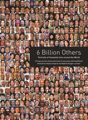 6 Billion Others: Portraits of Humanity from Around the World de Yann Arthus-Bertrand