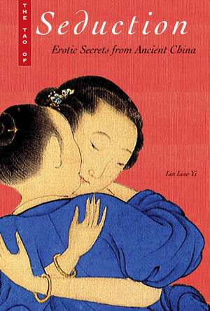 The Tao of of Seduction: Erotic Secrets from Ancient China de Lin Liao Yi