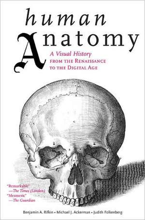 Human Anatomy: A Visual History from the Renaissance to the Digital Age de Benjamin A. Rifkin