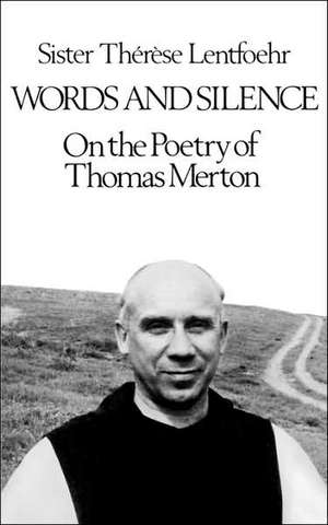 Words and Silence – On the Poetry of Thomas Merton de Therese Lentfoehr