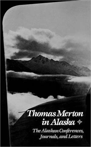 Thomas Merton In Alaska – The Alaskan Conferences, Journals, and Letters de T Merton