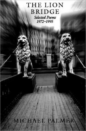 The Lion Bridge: Selected Poems 1972–1995 de Michael Palmer