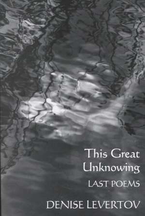 This Great Unknowing – Last Poems de Denise Levertov