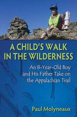 A Child's Walk in the Wilderness: An 8-Year-Old Boy and His Father Take on the Appalachian Trail de Paul Molyneaux