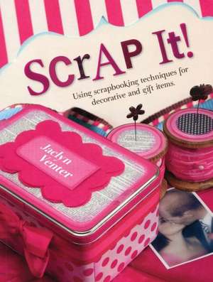 Scrap It!: Using Scrapbooking Techniques for Decorative and Gift Items de Jaclyn Venter