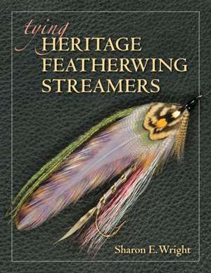 Tying Heritage Featherwing Streamers de Sharone E. Wright