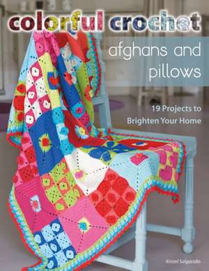 Colorful Crochet Afghans and Pillows: 19 Projects to Brighten Your Home de Kristel Salgarollo