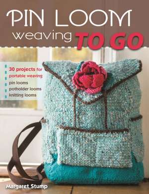 Pin Loom Weaving to Go: 25 Projects for Portable Weaving de Margaret Stump