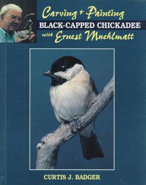 Carving and Painting a Black-Capped Chickadee Withernest Muehlmatt de Curtis J. Badger