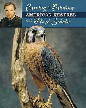 Carving & Painting an American Kestrel with Floyd Scholz: A Visitor's Companion de Floyd Schulz