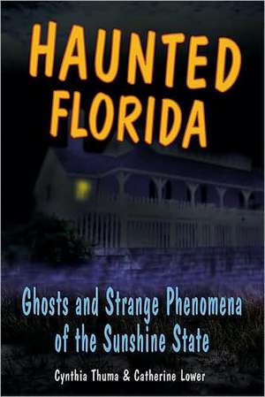 Haunted Florida: Ghosts and Strange Phenomena of the Sunshine State de Cynthia Thuma