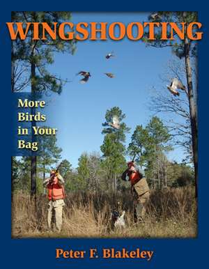 Wingshooting: More Birds in Your Bag de Peter F. Blakeley