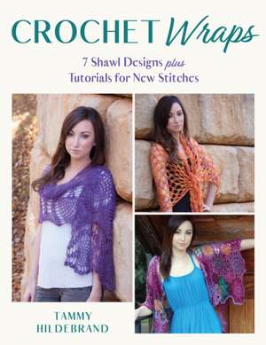 Crochet Wraps: 7 Shawl Designs plus Tutorials for New Stitches de Tammy Hildebrand