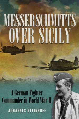 Messerschmitts Over Sicily de Johannes Steinhoff