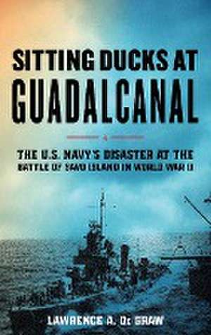 Sitting Ducks at Guadalcanal de Lawrence A. de Graw