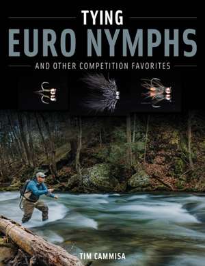 Tying Euro Nymphs and Other Competition Favorites de Tim Cammisa