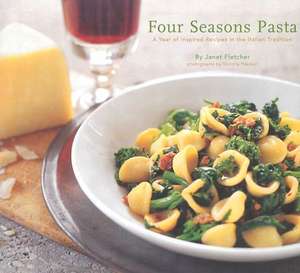 Four Seasons Pasta: A Year of Inspired Recipes in the Italian Tradition de Janet Fletcher