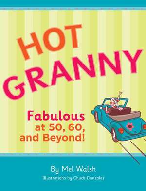 Hot Granny: Fabulous at 50, 60 and Beyond! de Mel Walsh