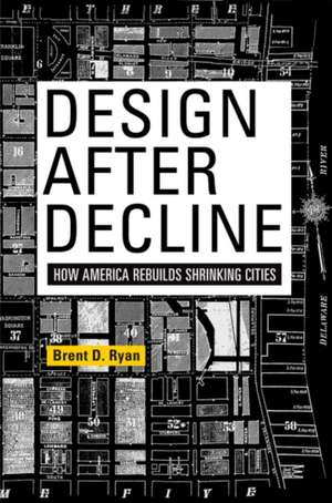 Design After Decline: How America Rebuilds Shrinking Cities de Brent D. Ryan