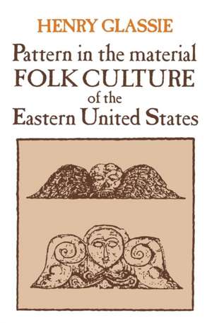 Pattern in the Material Folk Culture of the Eastern United States de Henry Glassie