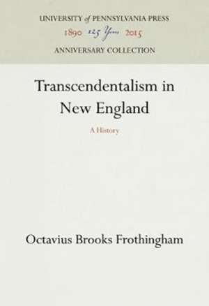 Transcendentalism in New England – A History de Octavius Brooks Frothingham