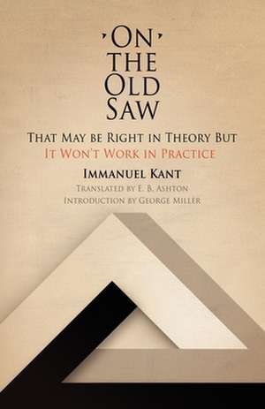 On the Old Saw – That May be Right in Theory But It Won`t Work in Practice de Immanuel Kant