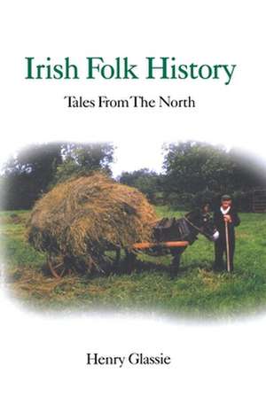 Irish Folk History – Tales from the North de Henry Glassie