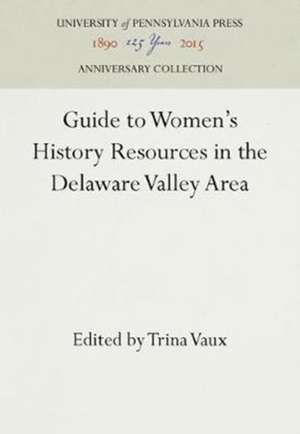 Guide to Women`s History Resources in the Delaware Valley Area de Trina Vaux