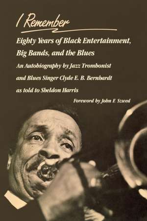 I Remember – Eighty Years of Black Entertainment, Big Bands, and the Blues de Clyde E. B. Bernhardt