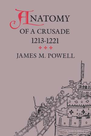 Anatomy of a Crusade, 1213–1221 de James M. Powell