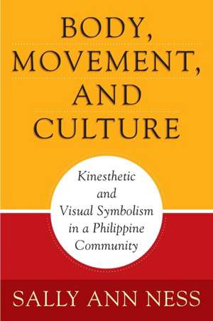 Body, Movement, and Culture – Kinesthetic and Visual Symbolism in a Philippine Community de Sally Ann Ness