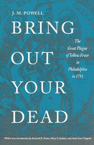 Bring Out Your Dead – The Great Plague of Yellow Fever in Philadelphia in 1793 de J. H. Powell