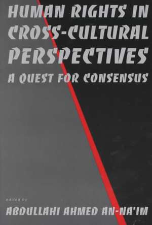 Human Rights in Cross–Cultural Perspectives – A Quest for Consensus de Abdullahi Ahmed An–na`im