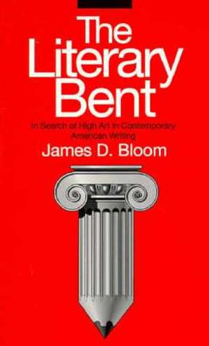 The Literary Bent – In Search of High Art in Contemporary American Writing de James D. Bloom