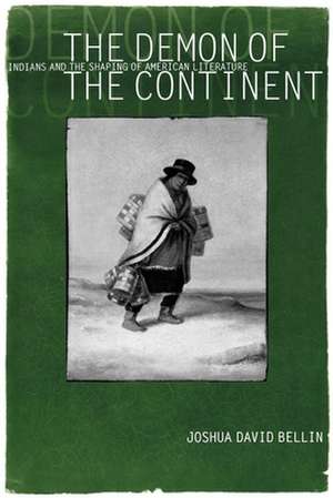 The Demon of the Continent – Indians and the Shaping of American Literature de Joshua David Bellin