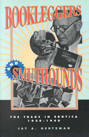 Bookleggers and Smuthounds – The Trade in Erotica, 192–194 de Jay A. Gertzman