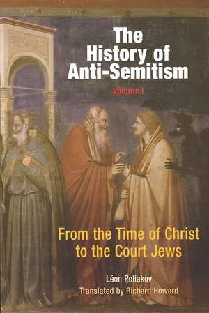 The History of Anti–Semitism, Volume 1 – From the Time of Christ to the Court Jews de Léon Poliakov