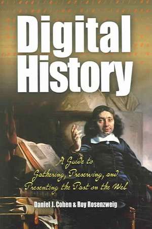 Digital History – A Guide to Gathering, Preserving, and Presenting the Past on the Web de Daniel Cohen