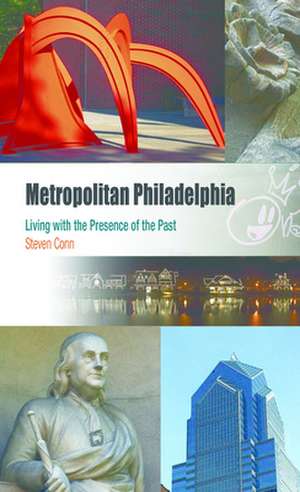 Metropolitan Philadelphia – Living with the Presence of the Past de Steven Conn