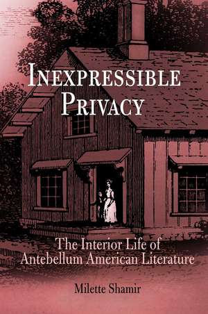 Inexpressible Privacy – The Interior Life of Antebellum American Literature de Milette Shamir