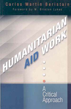 Humanitarian Aid Work – A Critical Approach de Carlos Martin Beristai