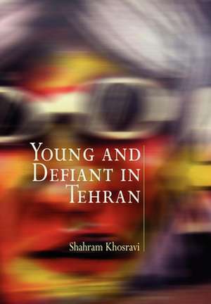 Young and Defiant in Tehran de Shahram Khosravi